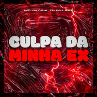 Culpa da Minha Ex - MC VN Cria & DJ Bill RPZ