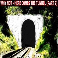 Here Comes The Tunnel - Why Not