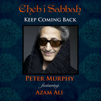 Keep Coming Back - Cheb i Sabbah & Peter Murphy & Azam Ali & Eva Cherokee El Beze & Opium Sabbah & Cheb i Sabbah, Peter Murphy feat. Azam Ali, Eva Cherokee El Beze