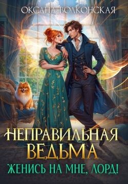 Неправильная ведьма. Женись на мне, лорд&#33;
