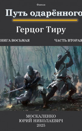 Путь одарённого. Герцог Тиру. Книга восьмая часть вторая.
