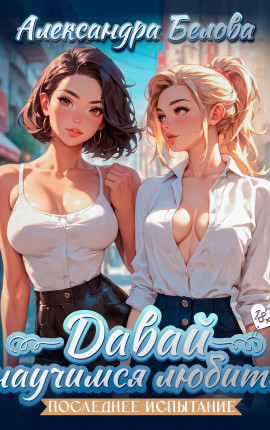 Давай научимся любить. Последнее испытание 18+