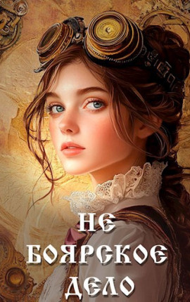 Не боярское дело. Десятая часть книги. Главы 58 - 69.