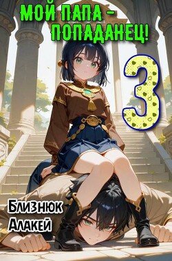 Мой папа – попаданец&#33; Книга 3