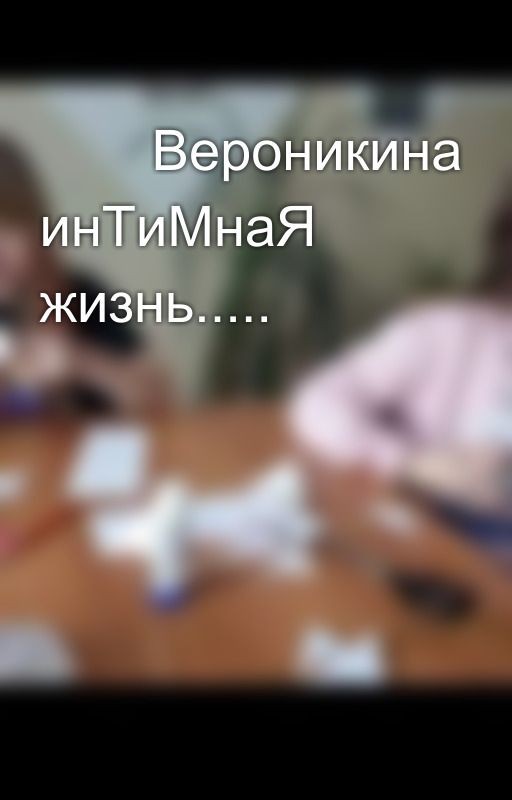 😵🥵Вероникина инТиМнаЯ жизнь