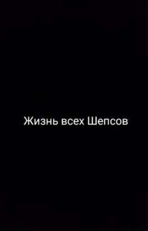 Жизнь всех Шепсов