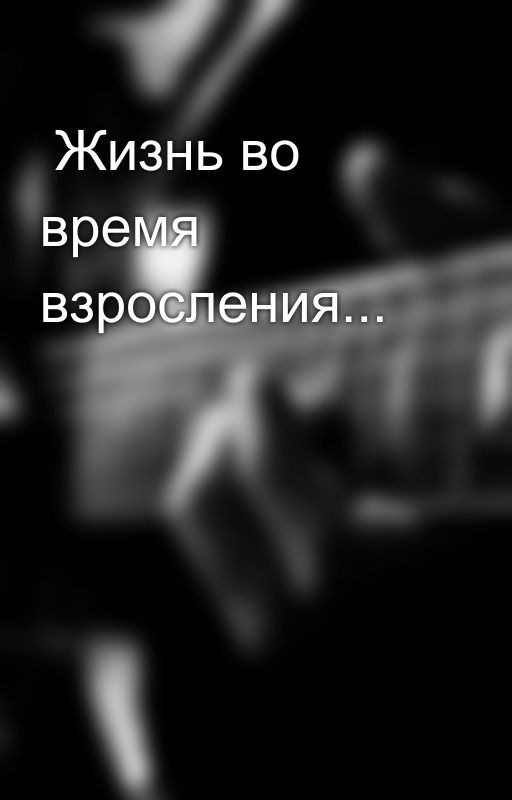 Жизнь во время взросления