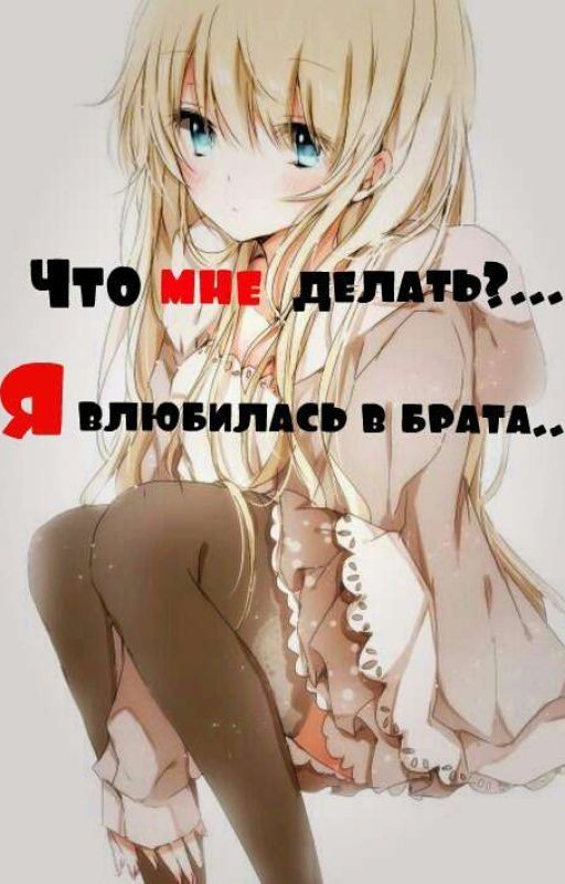 Что мне делать?Я влюбилась в брата