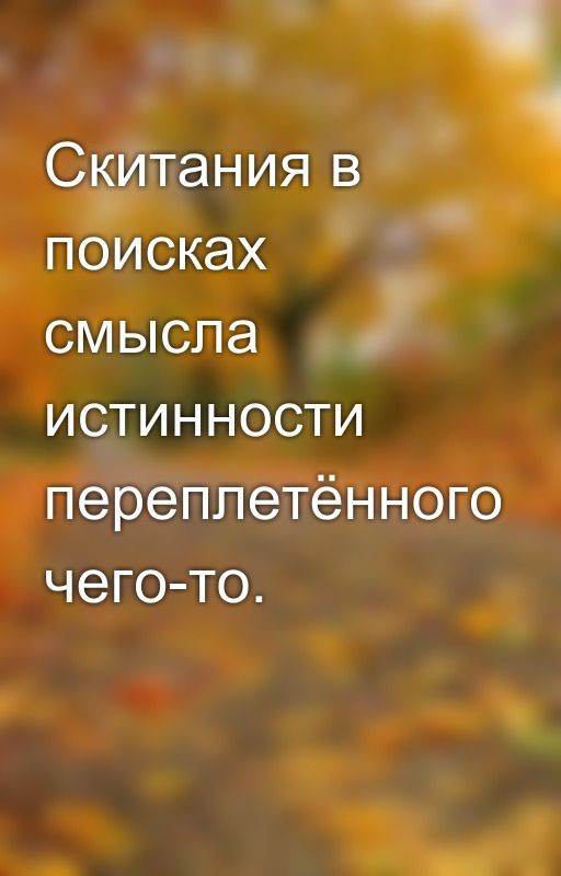 Скитания в поисках смысла истинности переплетённого чего-то
