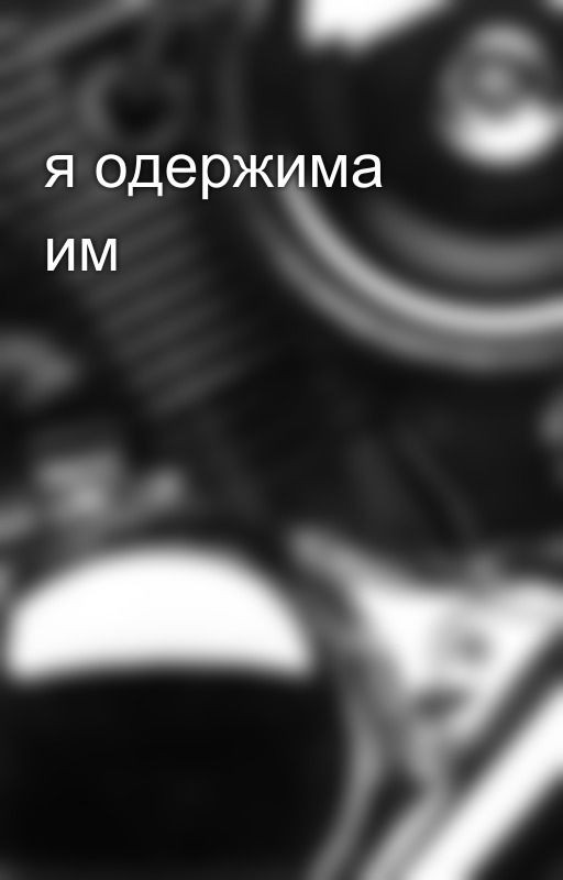 я одержима им