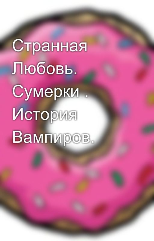Странная Любовь. Сумерки . История Вампиров