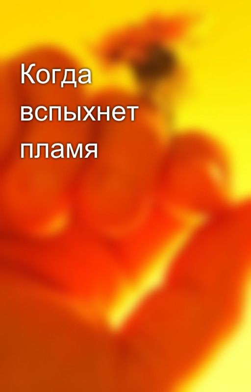 Когда вспыхнет пламя
