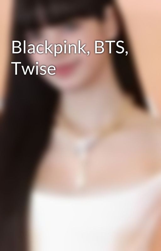 Blackpink, BTS, Twise