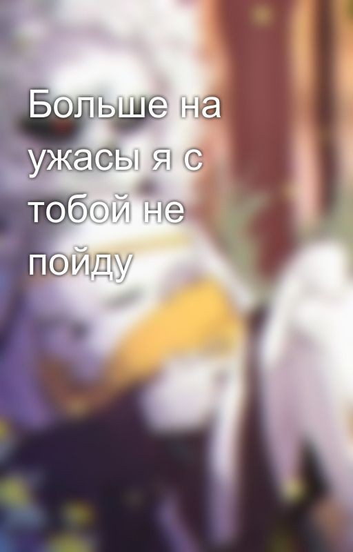 Больше на ужасы я с тобой не пойду