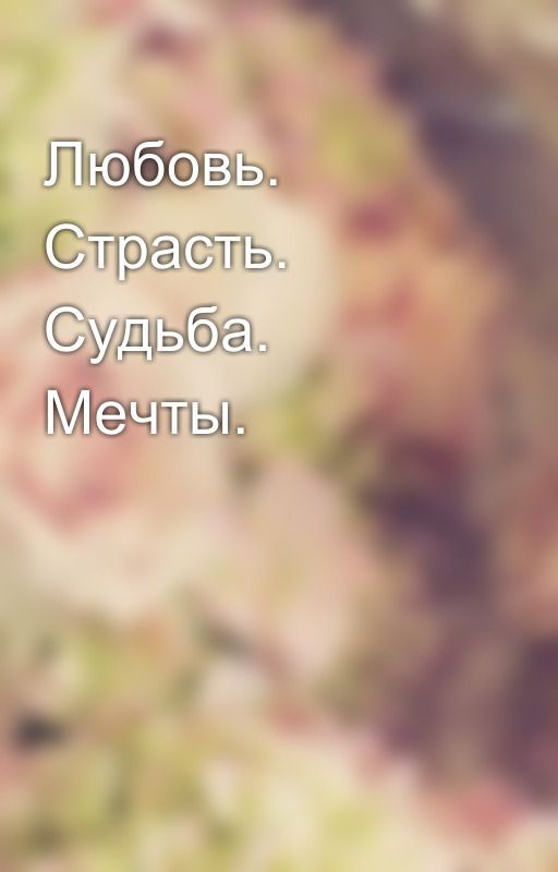Любовь. Страсть. Судьба. Мечты