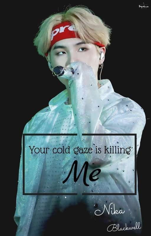 Your cold gaze is killing me