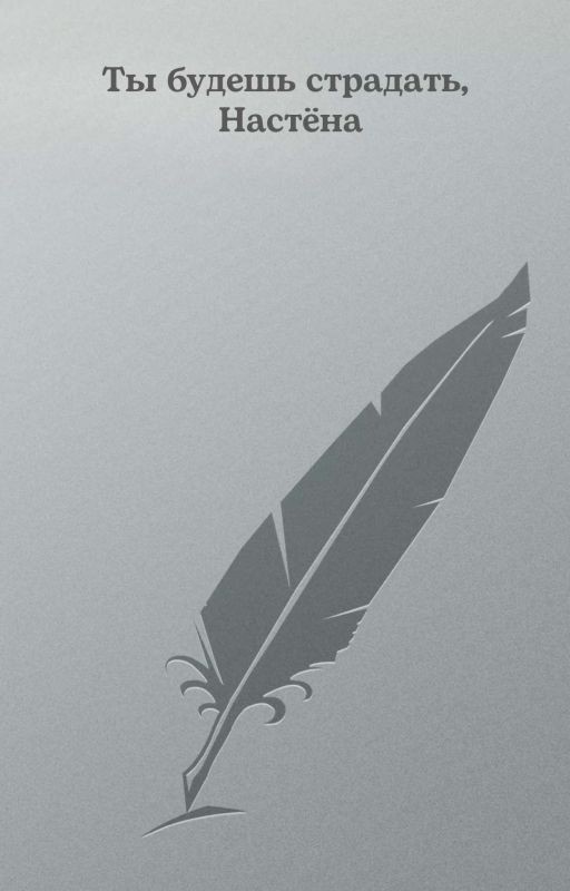 Ты будешь страдать, Настёна