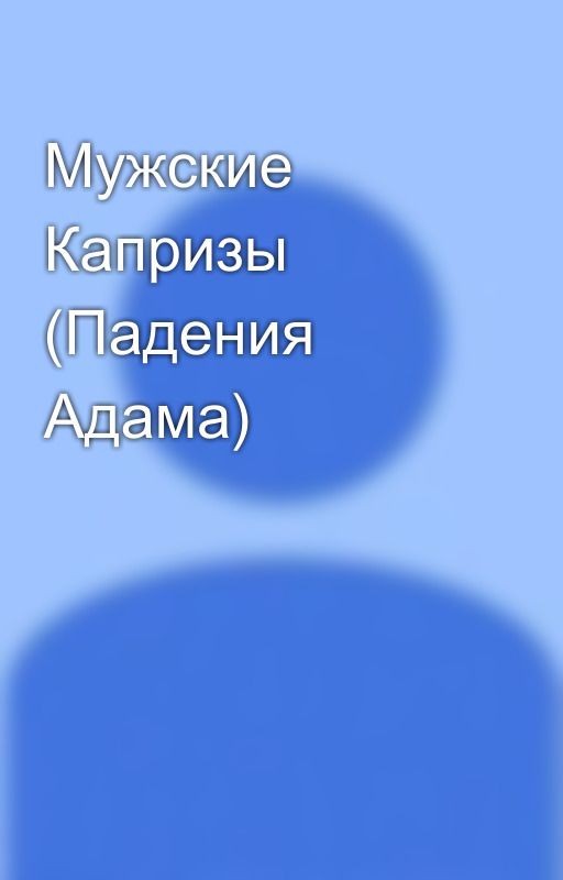 Мужские Капризы (Падения Адама)