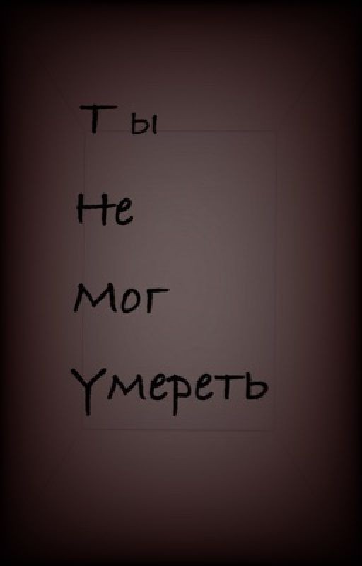 Ты не мог умереть