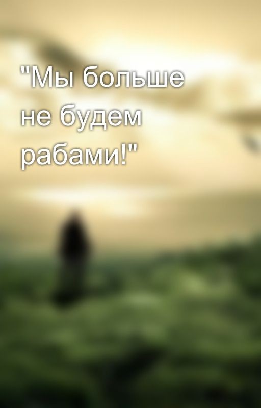 "Мы больше не будем рабами!"