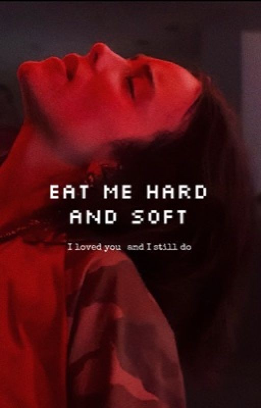 Eat me hard and soft
