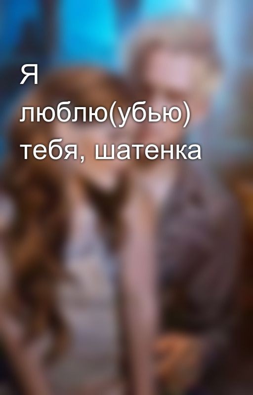 Я люблю(убью) тебя, шатенка