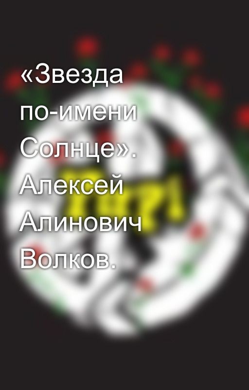 «Звезда по-имени Солнце». Алексей Алинович Волков