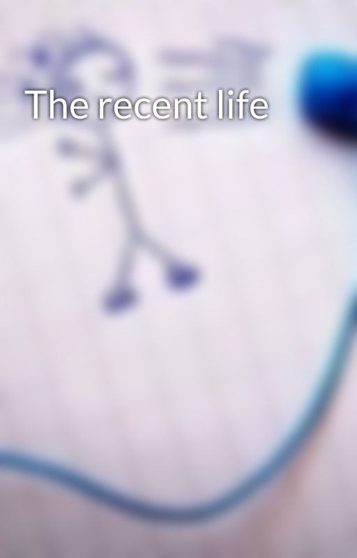 The recent life