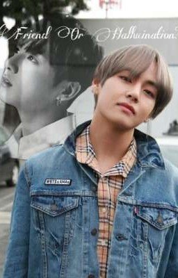 Friend Or Hallucination?