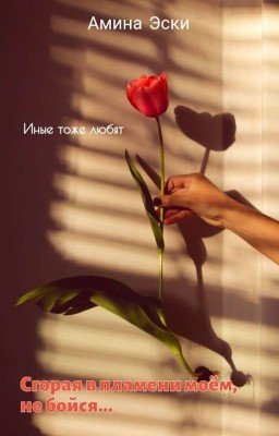 Сгорая в пламени моём, не бойся...