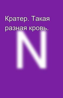 Кратер. Такая разная кровь.