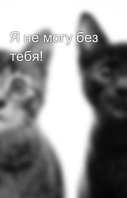 Я не могу без тебя!