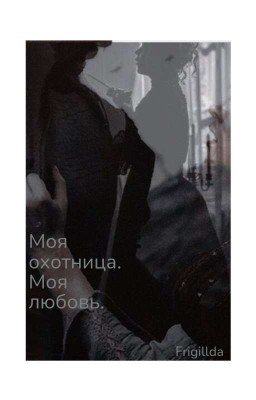 Моя охотница. Моя любовь.