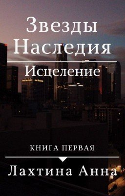 Звезды Наследия. Исцеление. (книга первая)