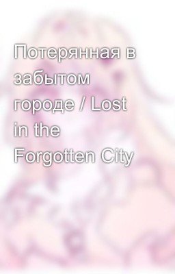 Потерянная в забытом городе / Lost in the Forgotten City