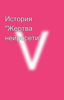 История "Жертва нейросети"
