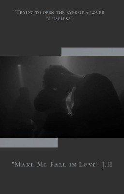 "Make Me Fall in Love" J.H [ЗАКОНЧЕН]