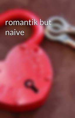 romantik but naive
