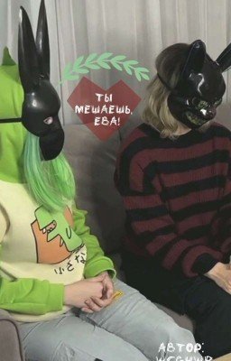 Ты мешаешь, Ева!!! {Закончен}