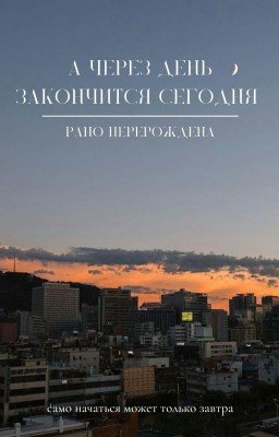 А через день закончится сегодня