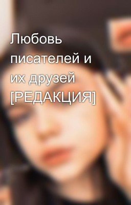 Любовь писателей и их друзей [РЕДАКЦИЯ]