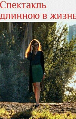 Спектакль длинною в жизнь.