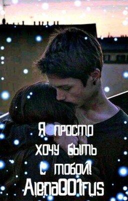 Я просто хочу быть с тобой!