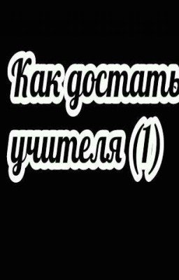 Как достать учителя? 