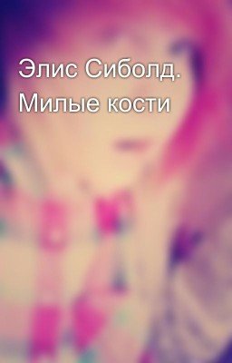 Элис Сиболд. Милые кости