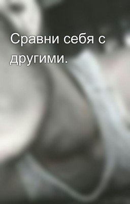 Сравни себя с другими.