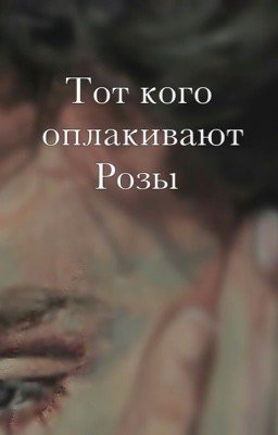 Тот кого оплакивают розы