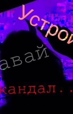 Давай устроим скандал...