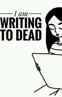 I am writing to dead
