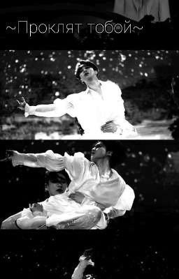 ~ ПРОКЛЯТ ТОБОЙ ~ (ЗАВЕРШЕН)